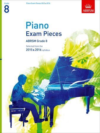 Piano Exam Pieces 2015 and 2016, Grade 8: Selected from the 2015 and 2016 syllabus - click here Piano Exam Pieces 2015 and 2016, Grade 8: Selected from the 2015 and 2016 syllabus - click here